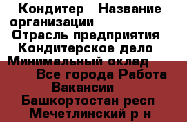 Кондитер › Название организации ­ Dia Service › Отрасль предприятия ­ Кондитерское дело › Минимальный оклад ­ 25 000 - Все города Работа » Вакансии   . Башкортостан респ.,Мечетлинский р-н